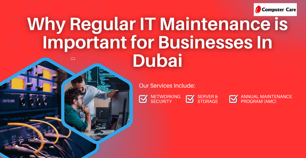 Why Regular IT Maintenance is Important for Businesses in Dubai, UAE